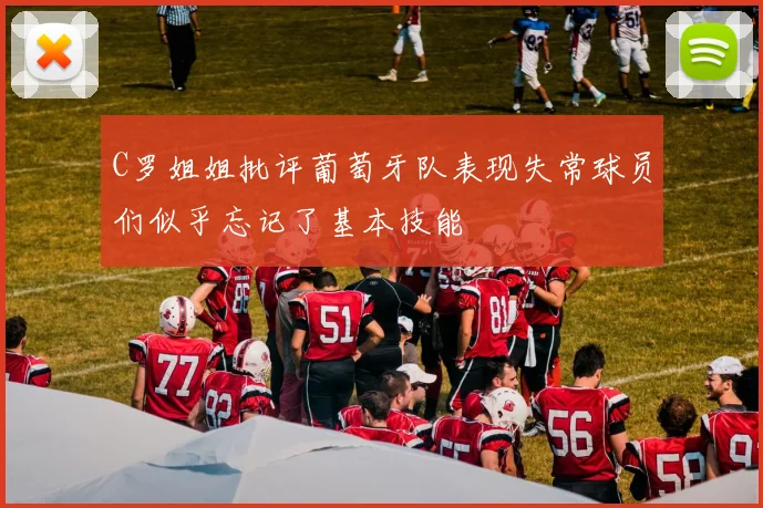 C罗姐姐批评葡萄牙队表现失常球员们似乎忘记了基本技能