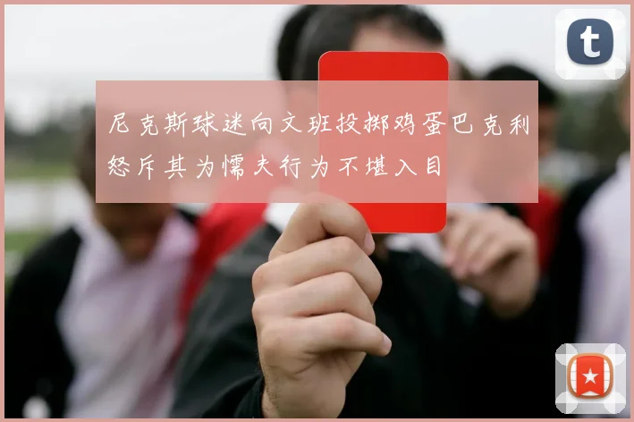 尼克斯球迷向文班投掷鸡蛋巴克利怒斥其为懦夫行为不堪入目